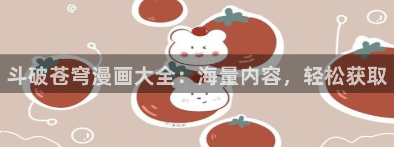 大人在线看yy漫画：斗破苍穹漫画大全：海量内容，轻松获取